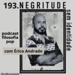 193 – Negritude sem Identidade, com Érico Andrade