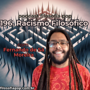 196 – Racismo Filosófico, com Fernando de Sá Moreira