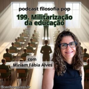 199 – Militarização da educação, com Miriam Fábia Alves