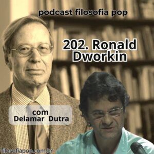202 – Ronald Dworkin, com Delamar Dutra