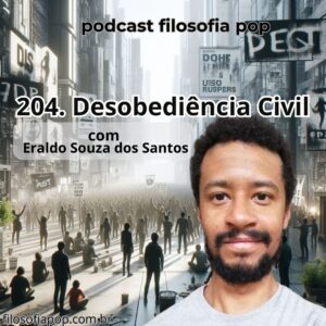 204 – Desobediência Civil, com Eraldo Souza dos Santos