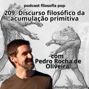 209 – Discurso Filosófico da Acumulação Primitiva, com Pedro Rocha de Oliveira